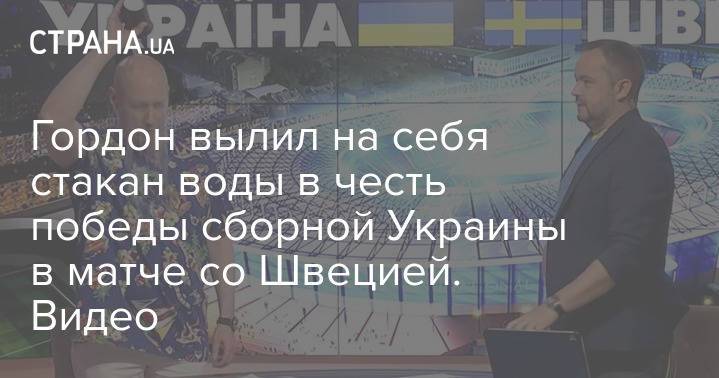 Гордон вылил на себя стакан воды в честь победы сборной Украины в матче со Швецией. Видео