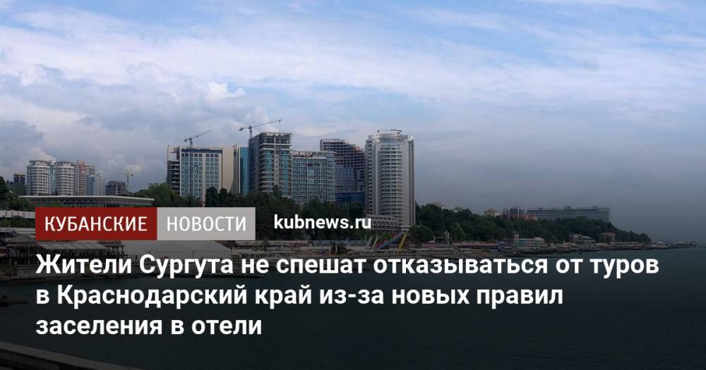 Жители Сургута не спешат отказываться от туров в Краснодарский край из-за новых правил заселения в отели