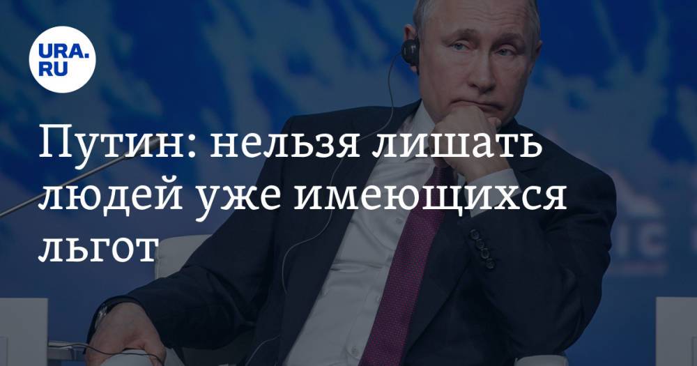 Путин: нельзя лишать людей уже имеющихся льгот