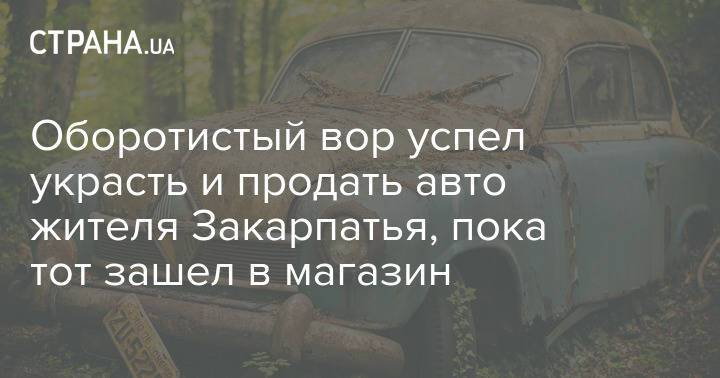 Оборотистый вор успел украсть и продать авто жителя Закарпатья, пока тот зашел в магазин