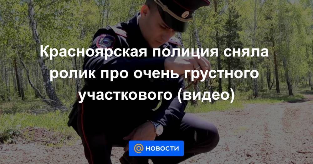 Красноярская полиция сняла ролик про очень грустного участкового (видео)