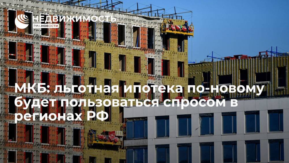МКБ: льготная ипотека по-новому будет пользоваться спросом в регионах РФ