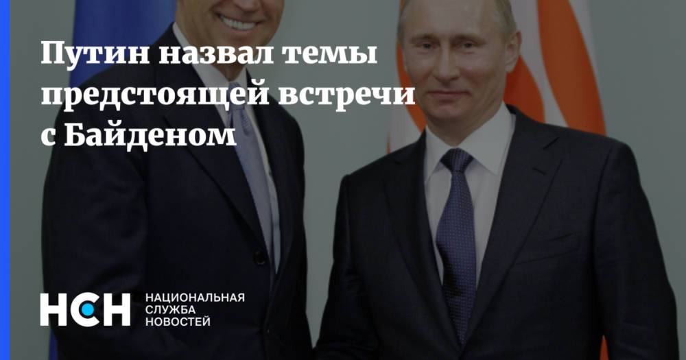 Путин назвал темы предстоящей встречи с Байденом
