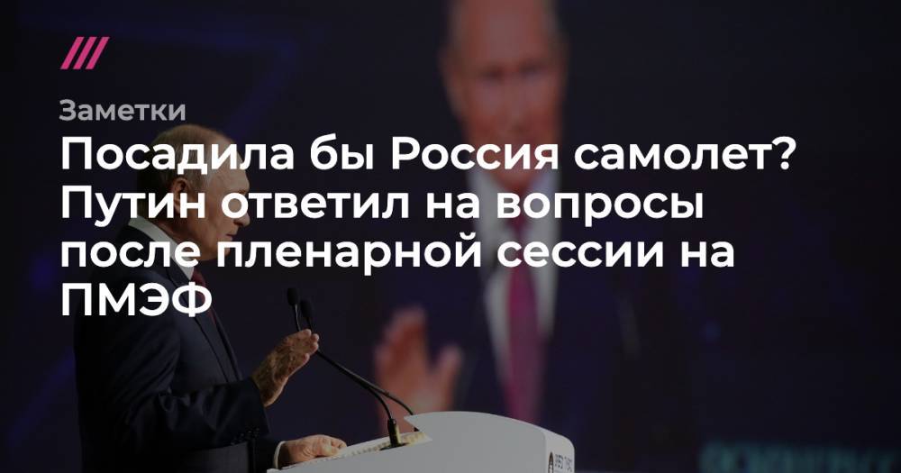 Посадила бы Россия самолет? Путин ответил на вопросы после пленарной сессии на ПМЭФ