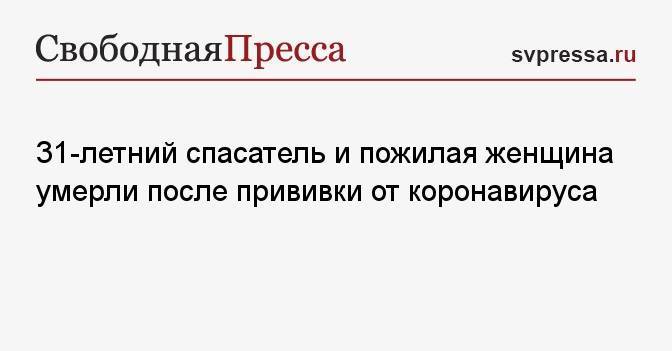 31-летний спасатель и пожилая женщина умерли после прививки от коронавируса