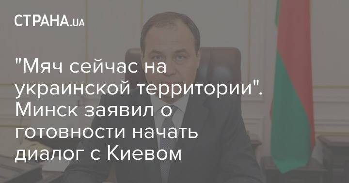 "Мяч сейчас на украинской территории". Минск заявил о готовности начать диалог с Киевом