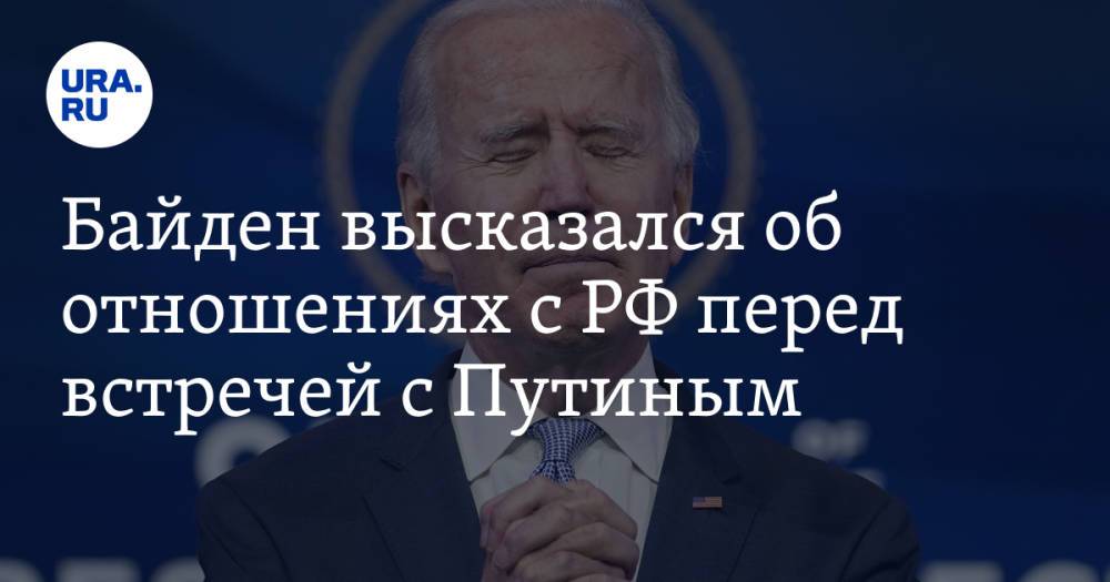 Байден высказался об отношениях с РФ перед встречей с Путиным