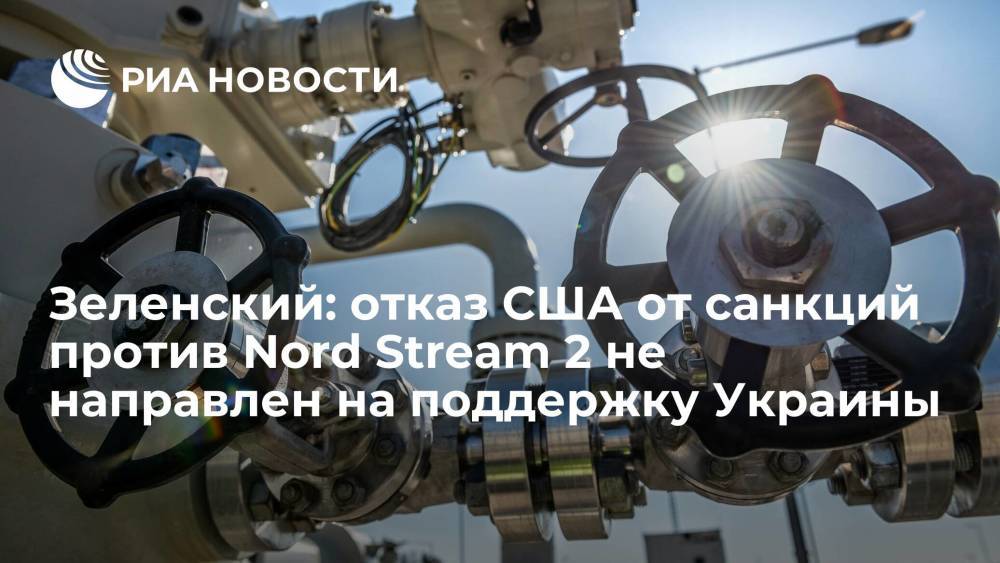 Зеленский: отказ США от санкций против Nord Stream 2 не направлен на поддержку Украины