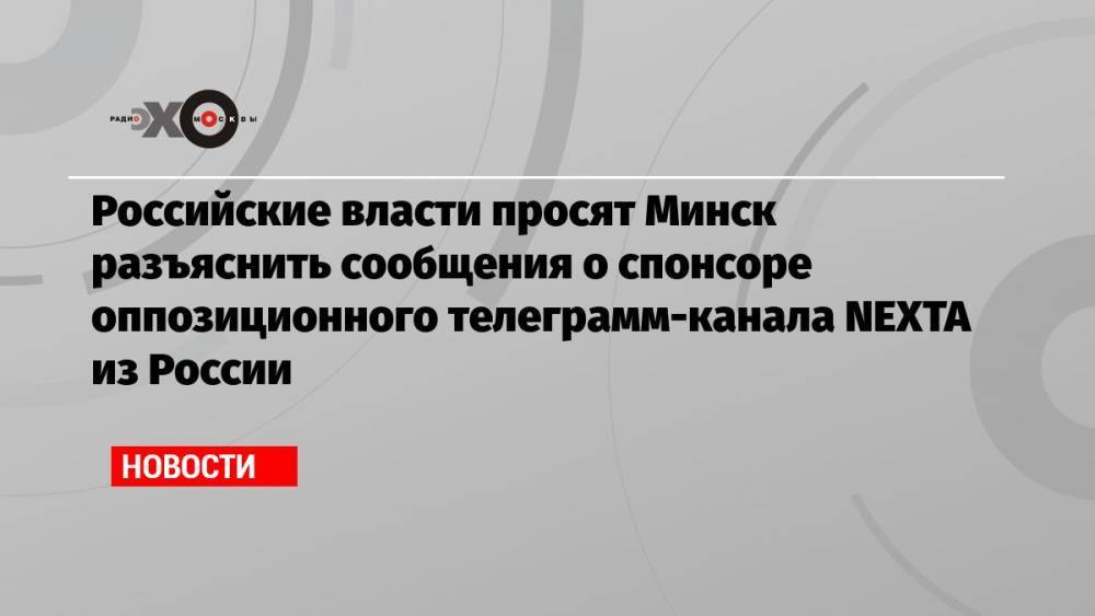 Российские власти просят Минск разъяснить сообщения о спонсоре оппозиционного телеграмм-канала NEXTA из России