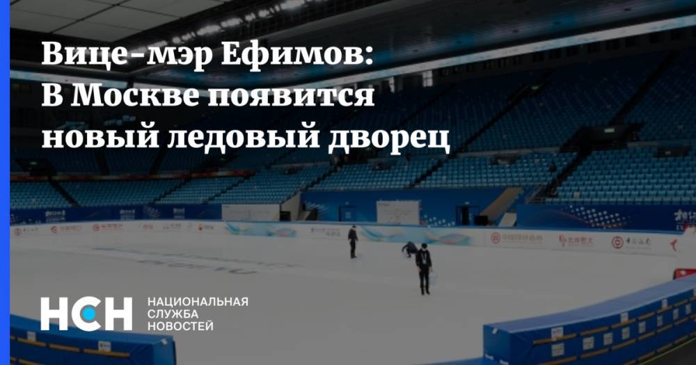 Вице-мэр Ефимов: В Москве появится новый ледовый дворец