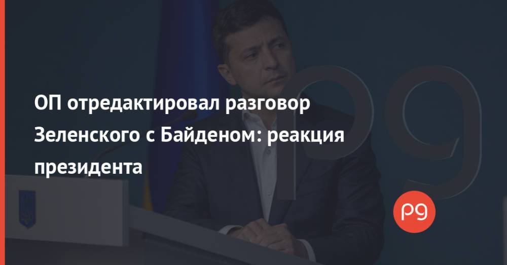 ОП отредактировал разговор Зеленского с Байденом: реакция президента