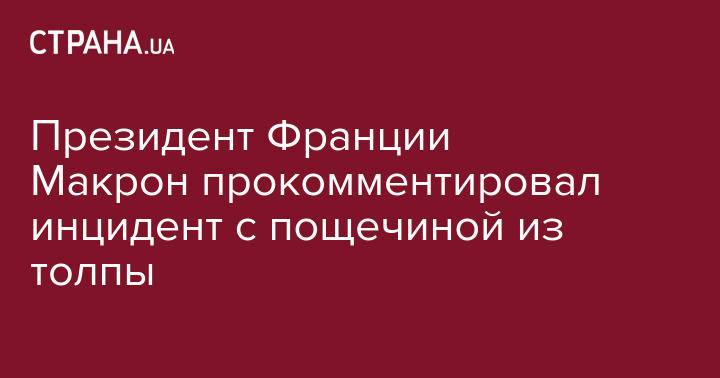 Президент Франции Макрон прокомментировал инцидент с пощечиной из толпы