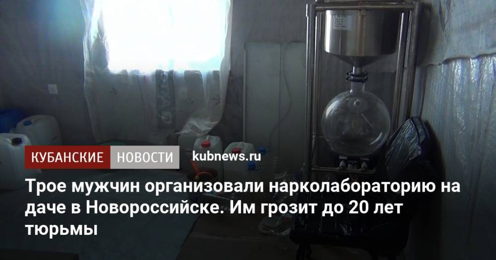 Трое мужчин организовали нарколабораторию на даче в Новороссийске. Им грозит до 20 лет тюрьмы