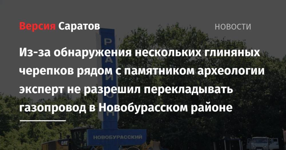 Из-за обнаружения нескольких глиняных черепков рядом с памятником археологии эксперт не разрешил перекладывать газопровод в Новобурасском районе