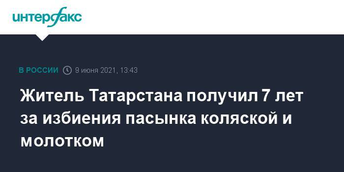 Житель Татарстана получил 7 лет за избиения пасынка коляской и молотком