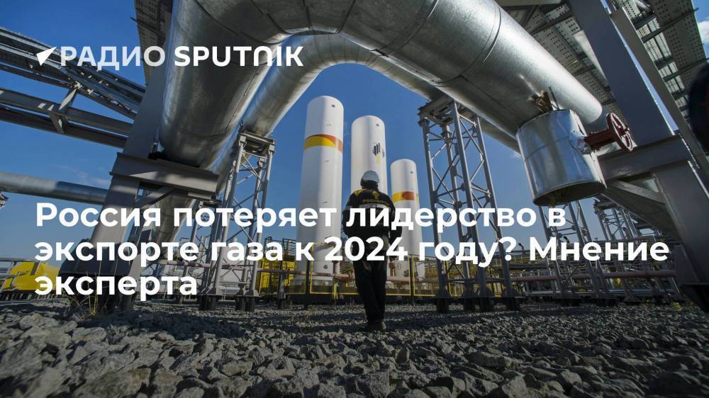 Россия потеряет лидерство в экспорте газа к 2024 году? Мнение эксперта