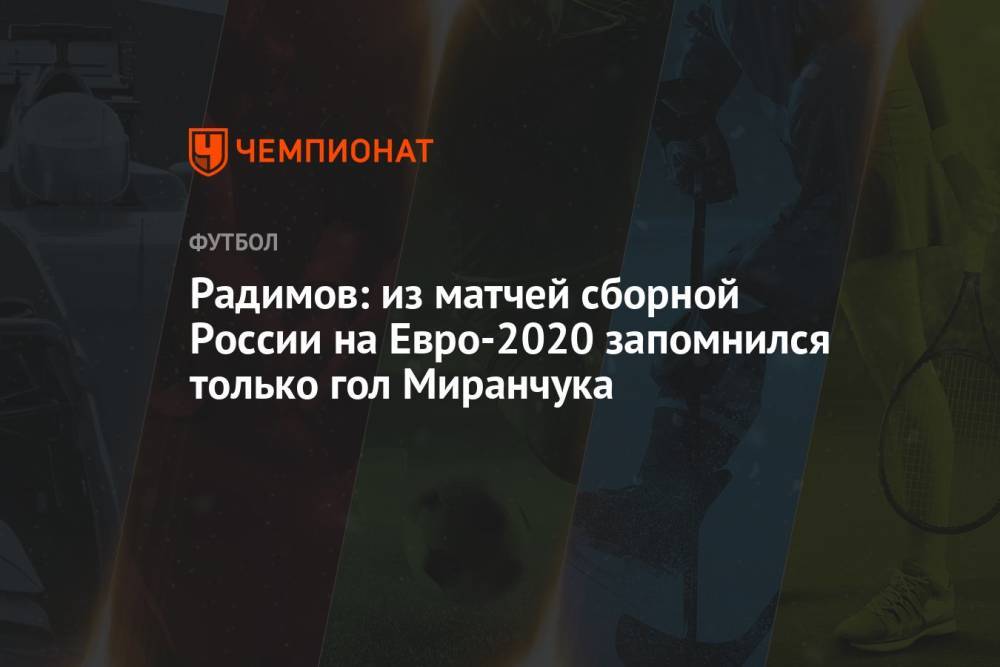 Радимов: из матчей сборной России на Евро-2020 запомнился только гол Миранчука