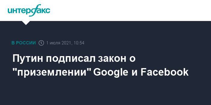 Путин подписал закон о "приземлении" Google и Facebook