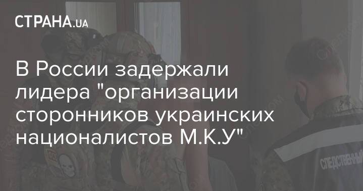 В России задержали лидера "организации сторонников украинских националистов М.К.У"