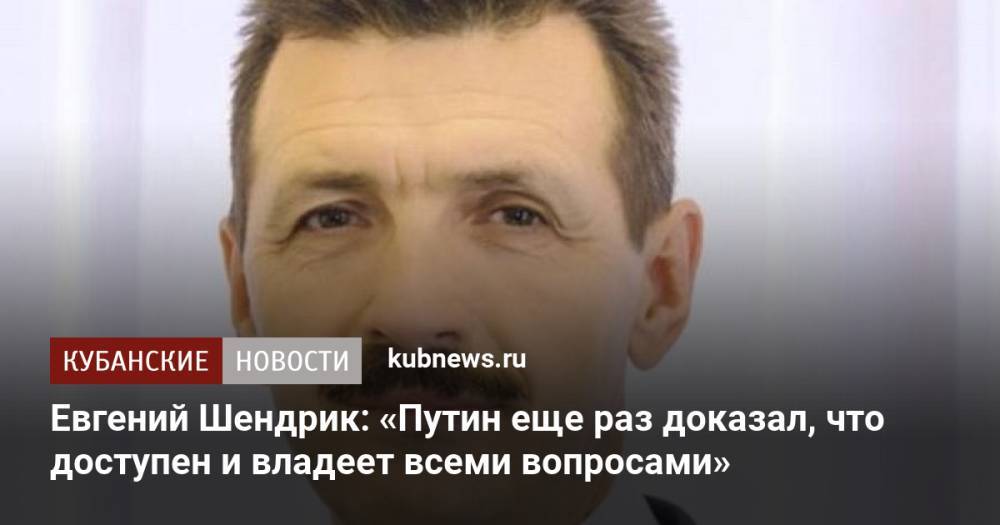 Евгений Шендрик: «Путин еще раз доказал, что доступен и владеет всеми вопросами»
