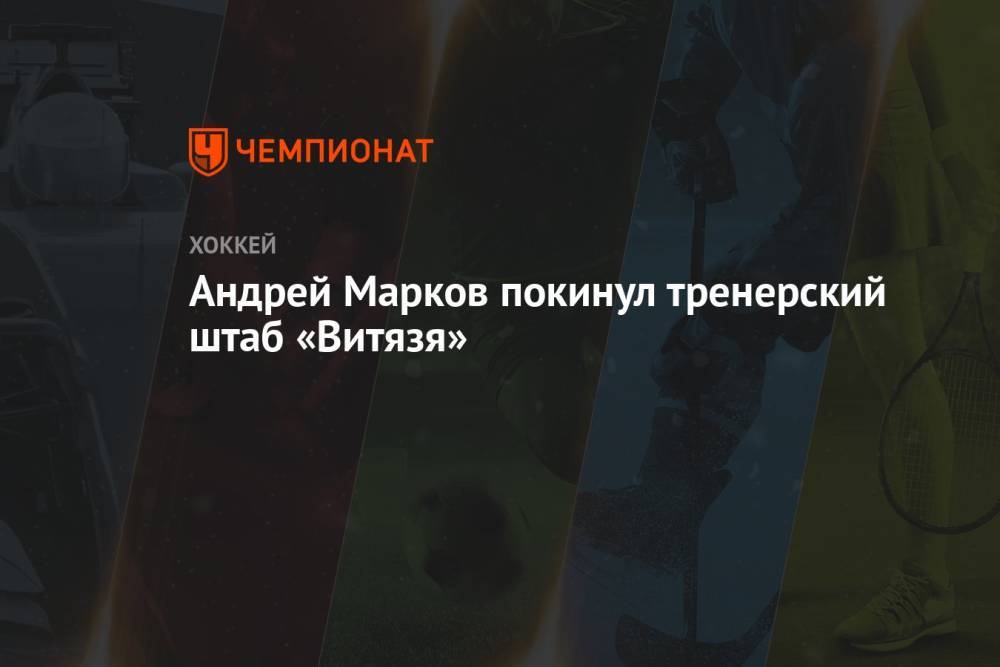 Андрей Марков покинул тренерский штаб «Витязя»