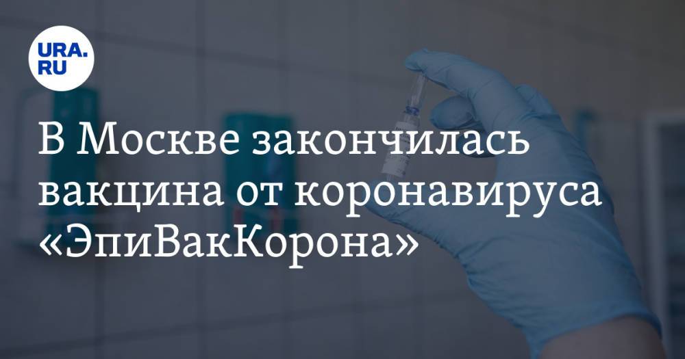 В Москве закончилась вакцина от коронавируса «ЭпиВакКорона»