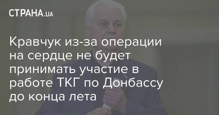 Кравчук из-за операции на сердце не будет принимать участие в работе ТКГ по Донбассу до конца лета