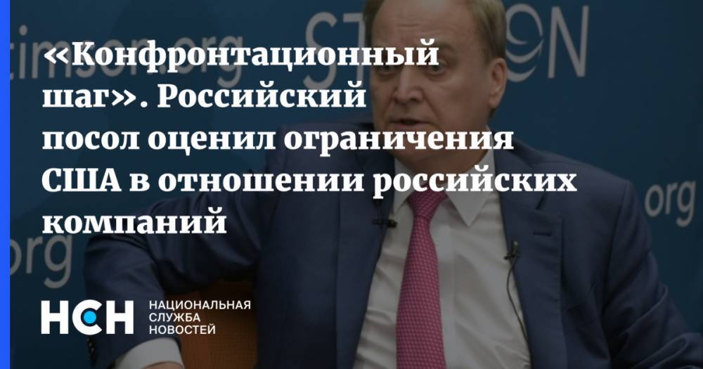 «Конфронтационный шаг». Российский посол оценил ограничения США в отношении российских компаний