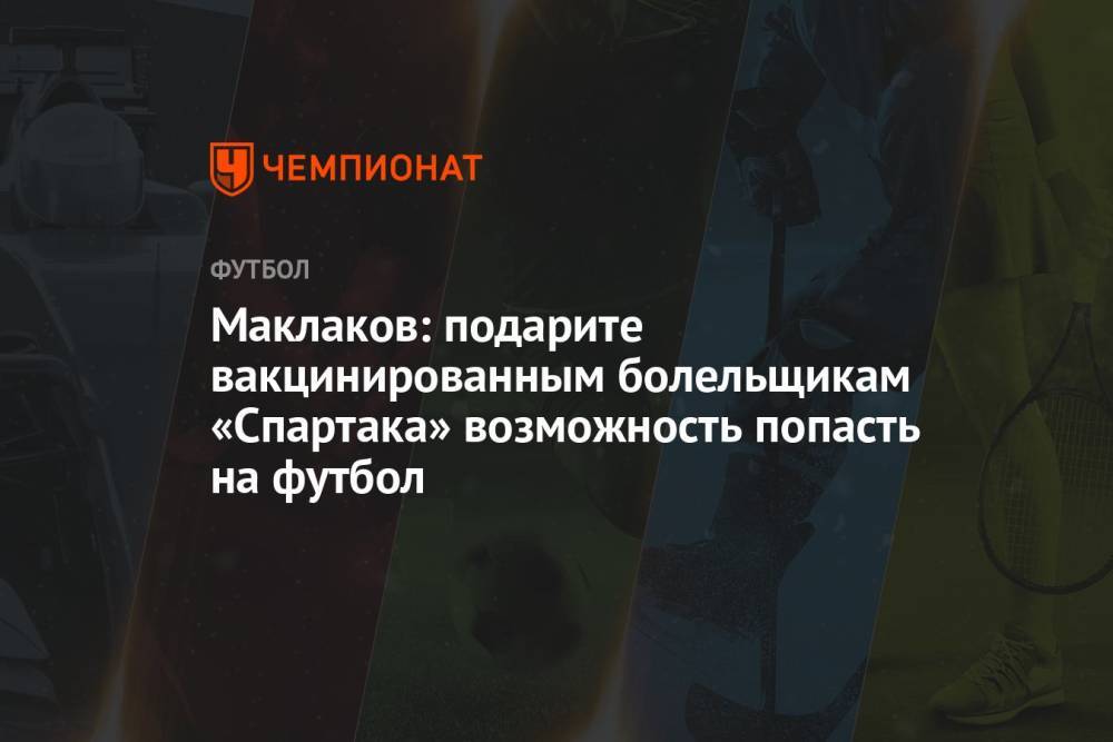 Маклаков: подарите вакцинированным болельщикам «Спартака» возможность попасть на футбол