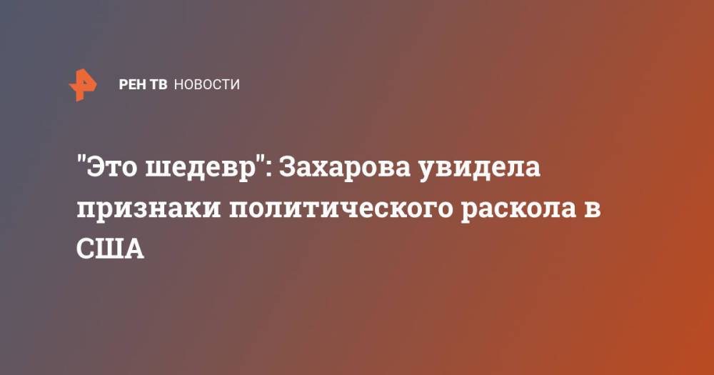 "Это шедевр": Захарова увидела признаки политического раскола в США