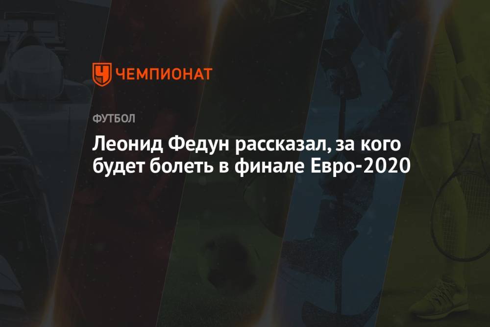 Леонид Федун рассказал, за кого будет болеть в финале Евро-2020