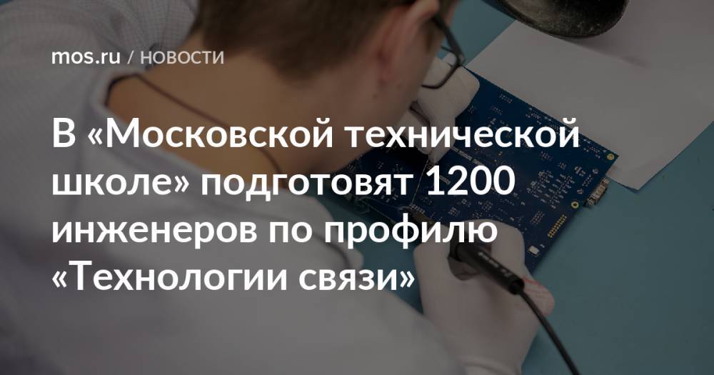 В «Московской технической школе» подготовят 1200 инженеров по профилю «Технологии связи»