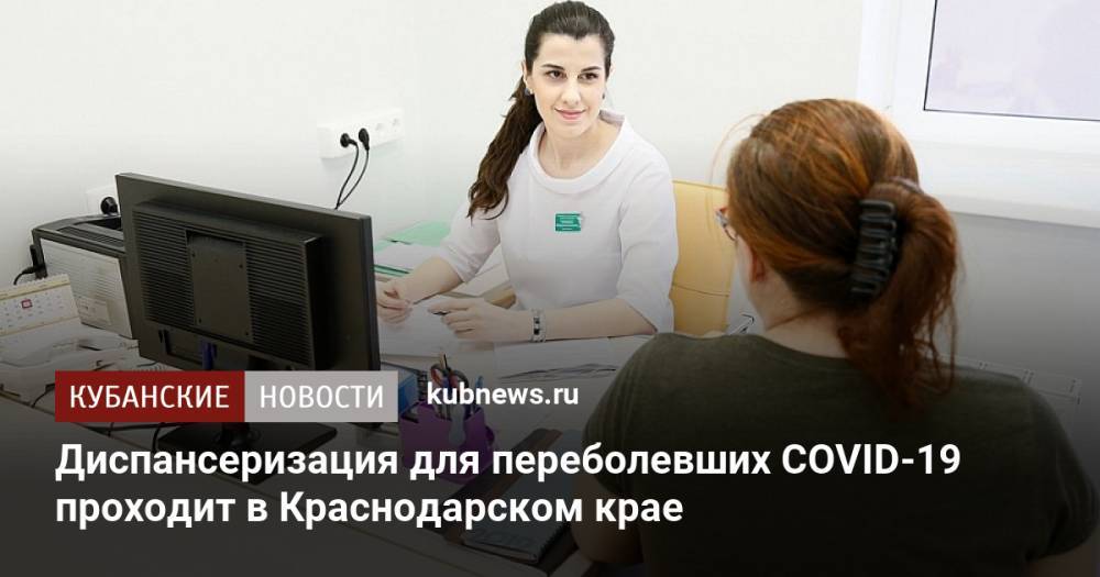 Диспансеризация для переболевших COVID-19 проходит в Краснодарском крае