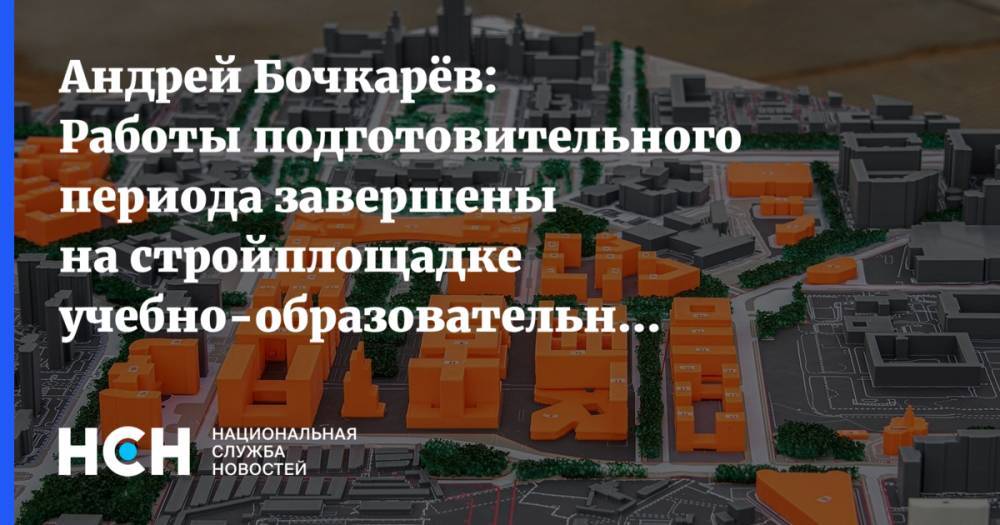 Андрей Бочкарёв: Работы подготовительного периода завершены на стройплощадке учебно-образовательного кластера «Ломоносов»