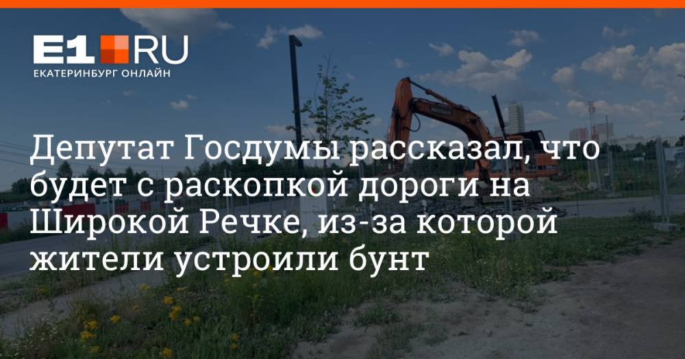 Депутат Госдумы рассказал, что будет с раскопкой дороги на Широкой Речке, из-за которой жители устроили бунт