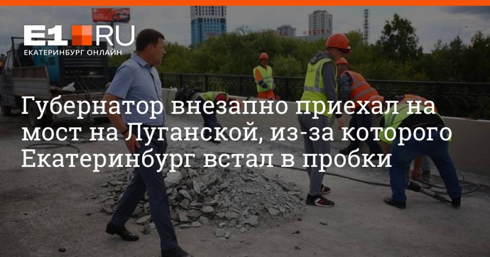 Губернатор внезапно приехал на мост на Луганской, из-за которого Екатеринбург встал в пробки