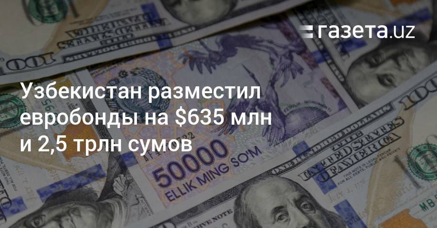 Узбекистан разместил евробонды на $635 млн и 2,5 трлн сумов