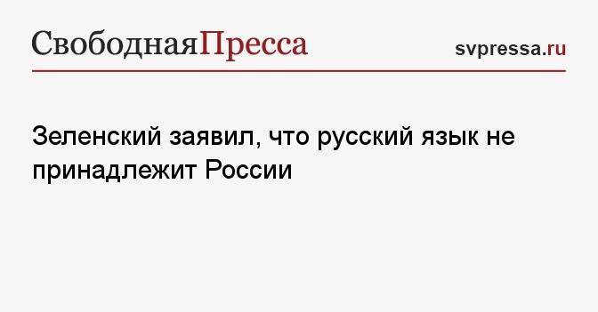 Зеленский заявил, что русский язык не принадлежит России