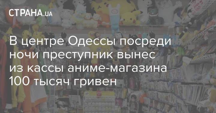 В центре Одессы посреди ночи преступник вынес из кассы аниме-магазина 100 тысяч гривен