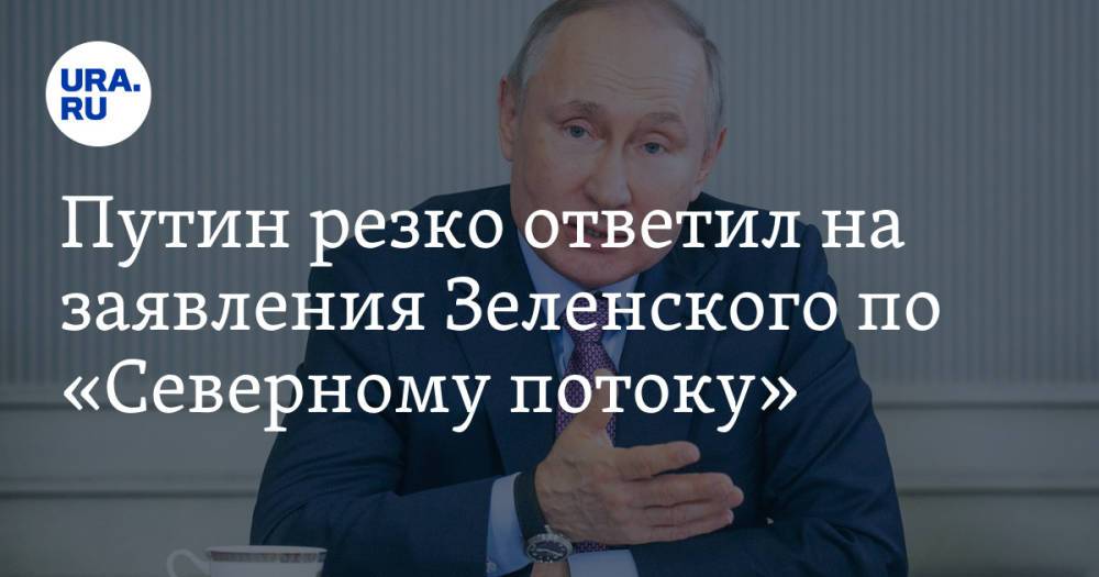 Путин резко ответил на заявления Зеленского по «Северному потоку»