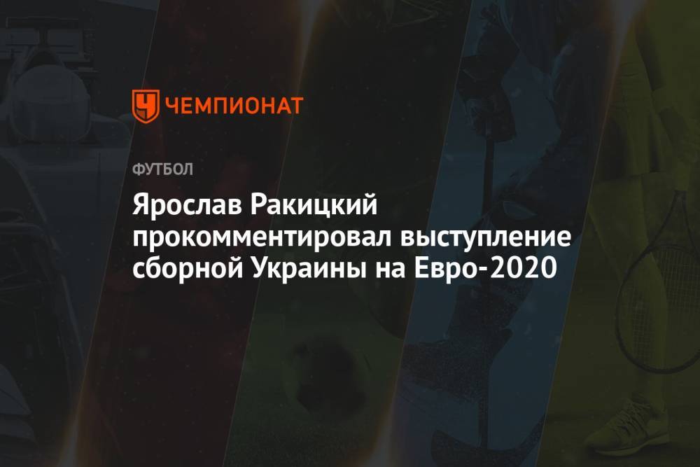 Ярослав Ракицкий прокомментировал выступление сборной Украины на Евро-2020