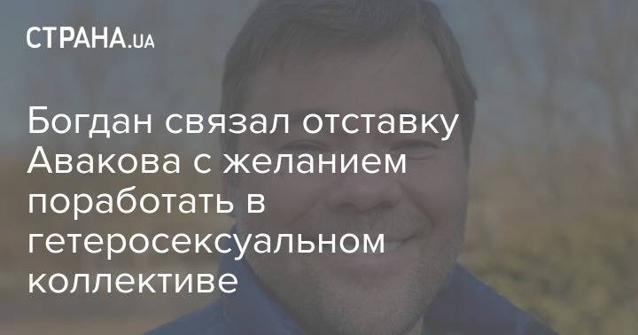 Богдан связал отставку Авакова с желанием поработать в гетеросексуальном коллективе