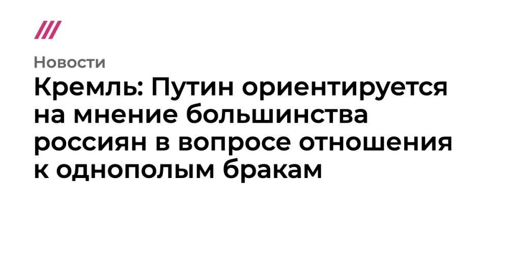 Кремль: Путин ориентируется на мнение большинства россиян в вопросе отношения к однополым бракам