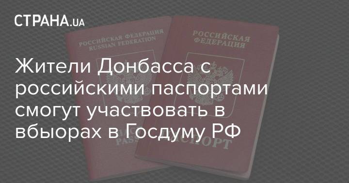 Жители Донбасса с российскими паспортами смогут участвовать в вбыорах в Госдуму РФ