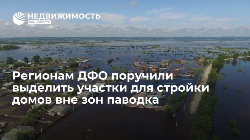 Регионам ДФО поручили выделить участки для стройки домов вне зон паводка