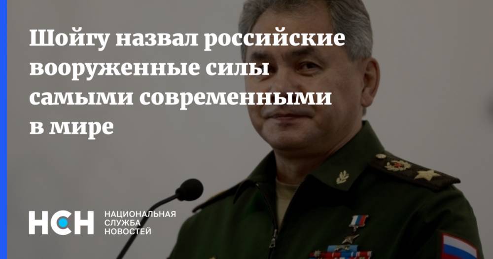 Шойгу назвал российские вооруженные силы самыми современными в мире