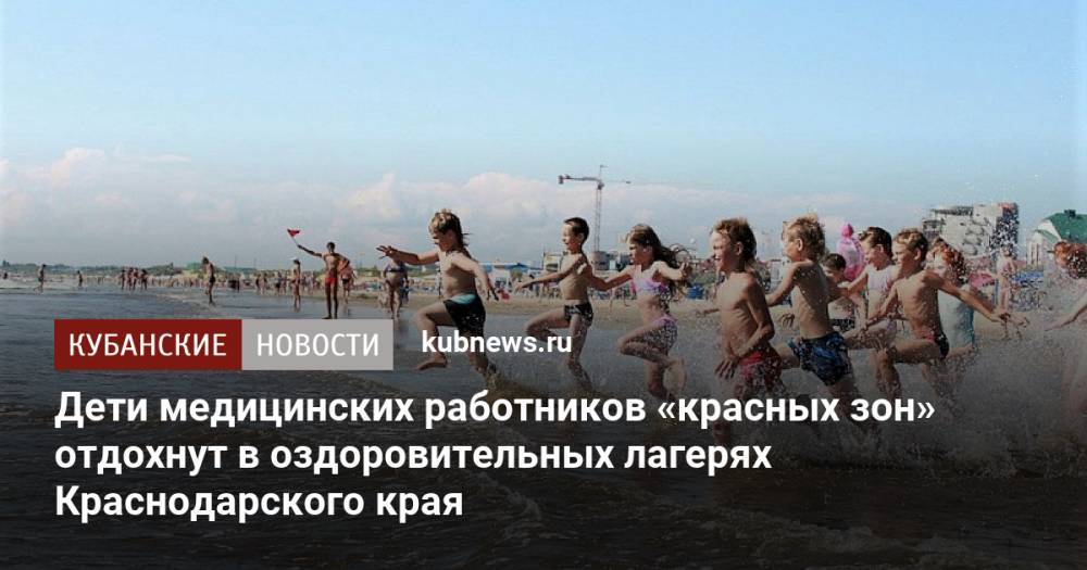 Дети медицинских работников «красных зон» отдохнут в оздоровительных лагерях Краснодарского края