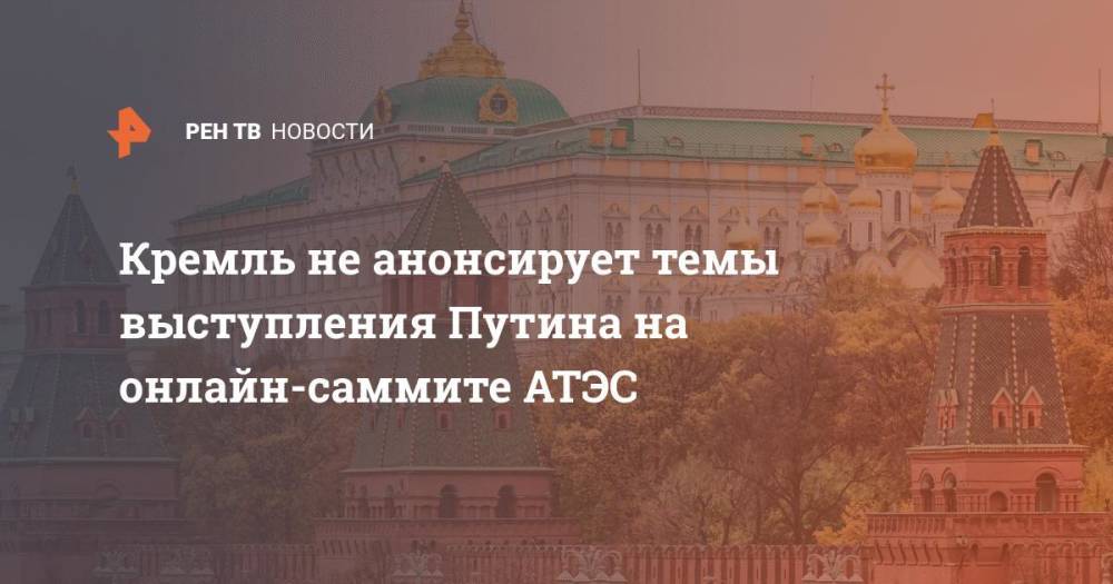 Кремль не анонсирует темы выступления Путина на онлайн-саммите АТЭС