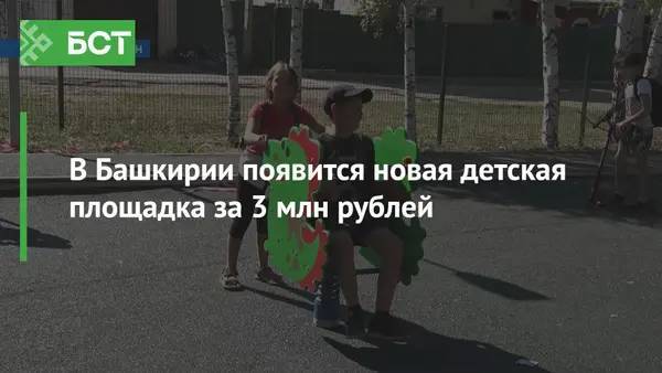 В Башкирии появится новая детская площадка за 3 млн рублей