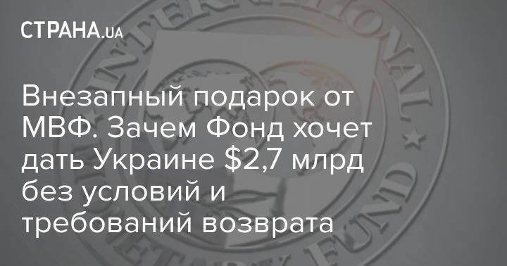Внезапный подарок от МВФ. Зачем Фонд хочет дать Украине $2,7 млрд без условий и требований возврата